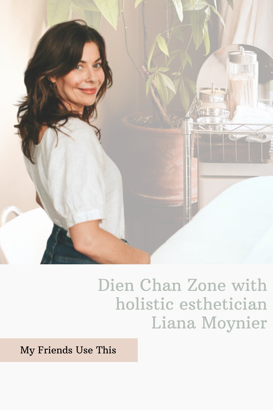 Dien Chan Zone with holistic esthetician Liana Moynier